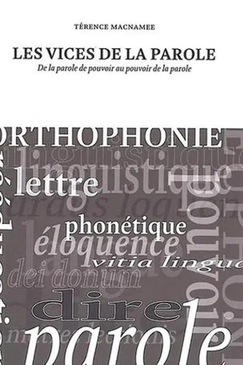 Les vices de la parole. De la parole de pouvoir au pouvoir de la parole, Térence MacNamee