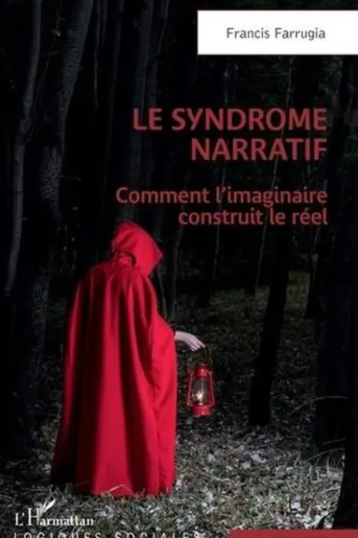 Le syndrome narratif. Comment l'imaginaire construit le réel, Francis Farrugia