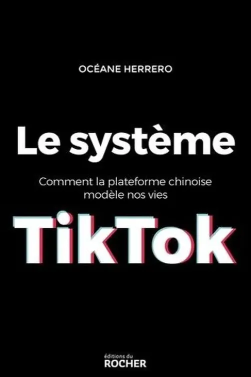 Le système TikTok. Comment la plateforme chinoise modèle nos vies, Océane Herrero