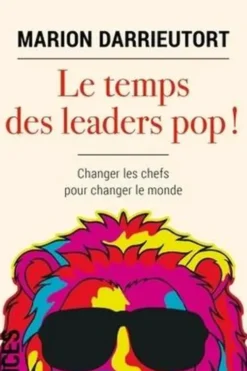 Le temps des leaders pop ! Changer les chefs pour changer le monde, Marion Darrieutort