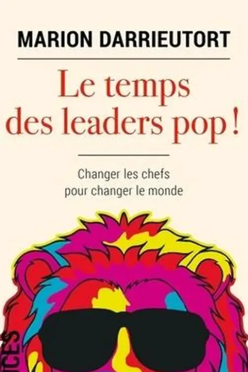 Le temps des leaders pop ! Changer les chefs pour changer le monde, Marion Darrieutort