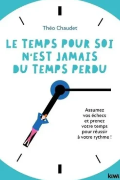 Le Temps pour soi n'est jamais du temps perdu. Assumez vos échecs et prenez votre temps pour réussir à votre rythme !, Théo Chaudet
