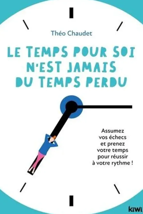 Le Temps pour soi n'est jamais du temps perdu. Assumez vos échecs et prenez votre temps pour réussir à votre rythme !, Théo Chaudet