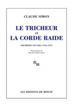Le tricheur et la corde raide. Premières oeuvres 1945-1947, Claude Simon