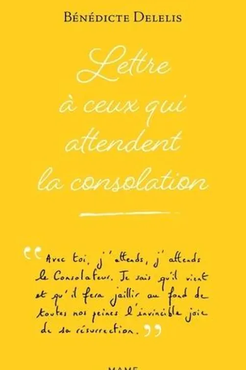 Lettre à ceux qui attendent la consolation, Bénédicte Delelis
