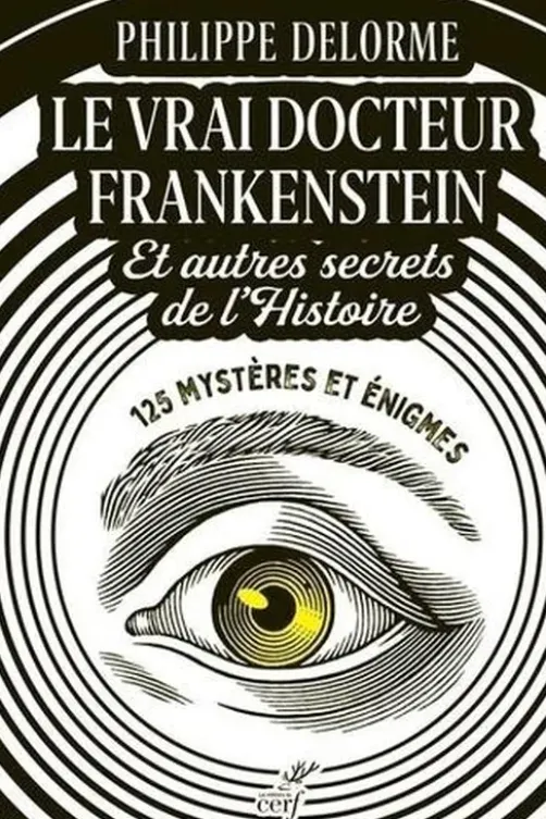 Le vrai docteur Frankenstein et autres secrets de l'Histoire. 125 mystères et énigmes, Philippe Delorme