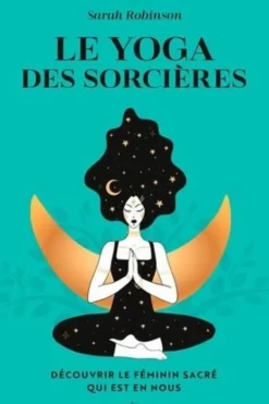 Le yoga des sorcières. Découvrir le féminin sacré qui est en nous, Sarah Robinson