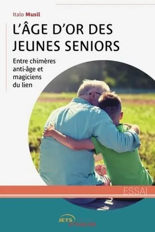L'âge d'or des jeunes seniors. Entre chimères anti-âge et magiciens du lien, Italo Musil