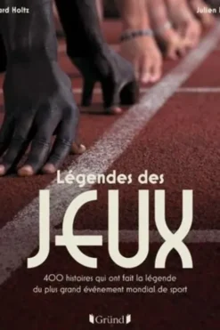 Légendes des Jeux. 400 histoires qui ont fait la légende du plus grand événement mondial de sport, Gérard Holtz