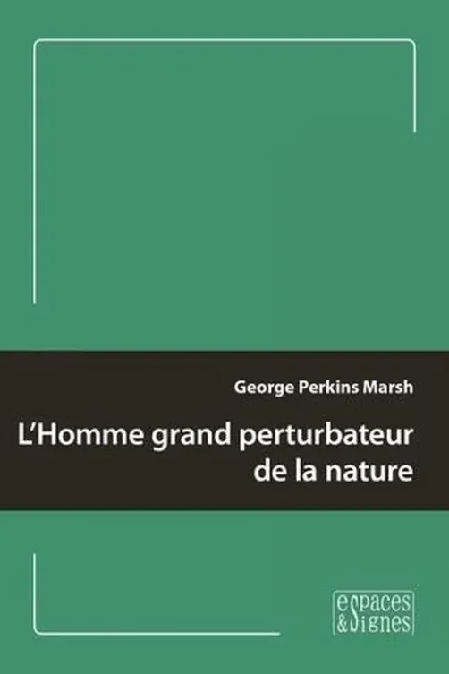 L'Homme grand perturbateur de la nature, George P. Marsh