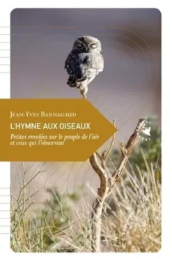 L'hymne aux oiseaux. Petites envolées sur le peuple de l'air et ceux qui l'observent, Jean-Yves Barnagaud