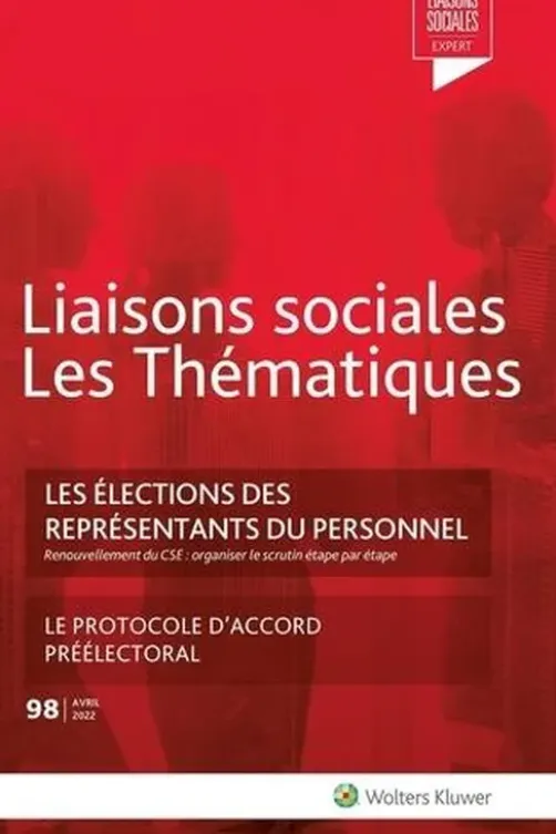 Liaisons sociales Les Thématiques N° 98, avril 2022 : Les élections des représentants du personnel - Renouvellement du CSE : organiser le scrutin étape par étape. Le protocole d'accord préélectoral, Pascal Lagoutte