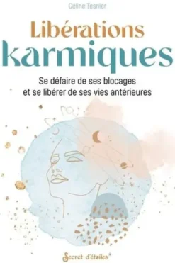 Libérations karmiques. Se défaire de ses blocages et se libérer de ses vies antérieures, Céline Tesnier