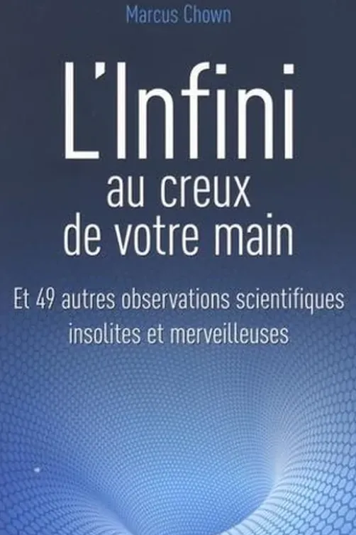 L'infini au creux de votre main. Et 49 autres observations scientifiques insolites et merveilleuses, Marcus Chown