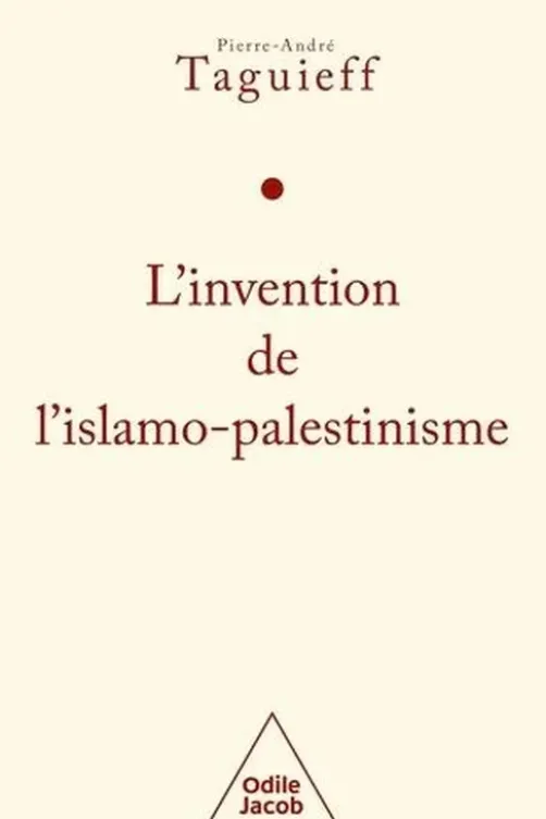 L'invention de l'islamo-palestinisme. Jihad mondial contre les juifs et diabolisation d'Israël, Pierre-André Taguieff