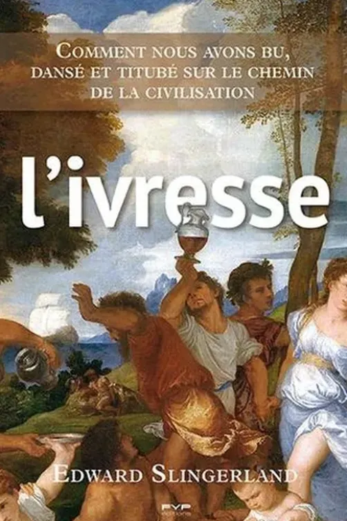 L'ivresse. Comment nous avons bu, dansé et titubé sur le chemin de la civilisation, Edward Slingerland