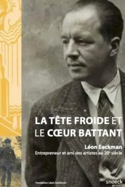 Léon Eeckman. La tête froide et le coeur battant, Fondation Léon Eeckman