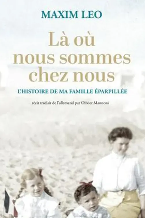 Là où nous sommes chez nous. L'histoire de ma famille éparpillée, Maxim Leo
