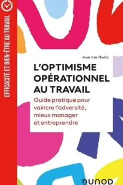 L'optimisme opérationnel au travail. Guide pratique pour vaincre l'adversité, mieux manager et entreprendre, Jean-Luc Hudry