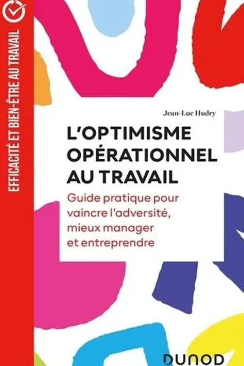 L'optimisme opérationnel au travail. Guide pratique pour vaincre l'adversité, mieux manager et entreprendre, Jean-Luc Hudry