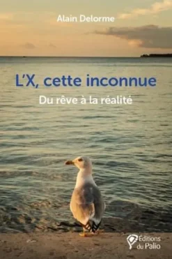 L'X, cette inconnue. Du rêve à la réalité, Alain Delorme