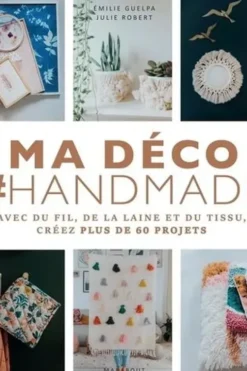 Ma déco #Handmade. Avec du fil, de la laine et du tissu, créez plus de 60 projets, Emilie Guelpa
