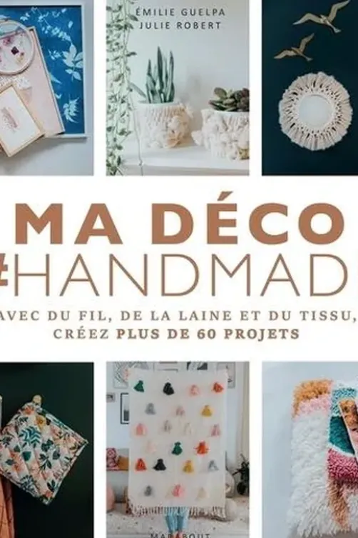 Ma déco #Handmade. Avec du fil, de la laine et du tissu, créez plus de 60 projets, Emilie Guelpa