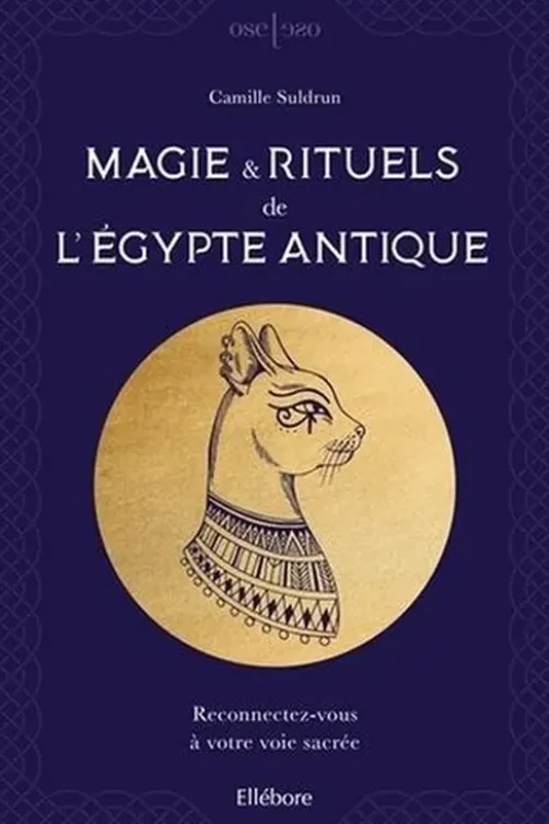 Magie & rituels de l'Egypte antique. Reconnectez-vous à votre voie sacrée, Camille Suldrun