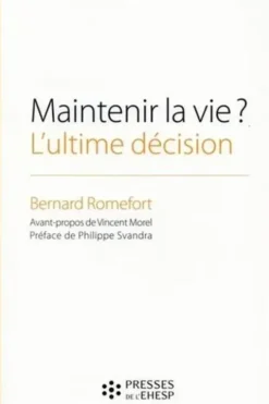 Maintenir la vie ? L'ultime décision. Réflexions sur l'arrêt de l'alimentation des patients en état végétatif chronique, Bernard Romefort
