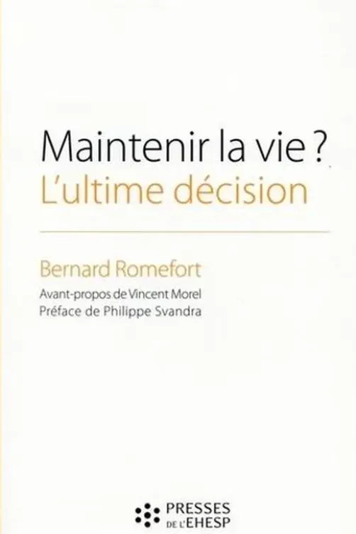 Maintenir la vie ? L'ultime décision. Réflexions sur l'arrêt de l'alimentation des patients en état végétatif chronique, Bernard Romefort