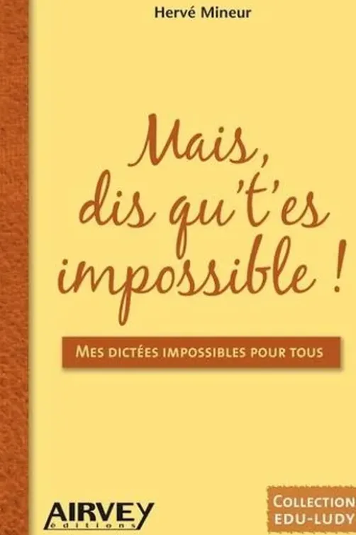 Mais, dis qu't'es impossible ! Mes dictées impossibles pour tous, Hervé Mineur