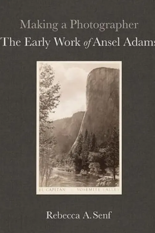 Making a Photographer. The Early Work of Ansel Adams, Rebecca A. Senf