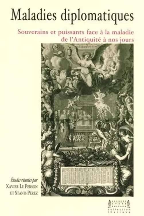 Maladies diplomatiques. Souverains et puissants face à la maladie de l'Antiquité à nos jours, Xavier Le Person