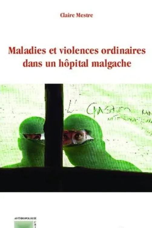 Maladies et violences ordinaires dans un hôpital malgache, Claire Mestre