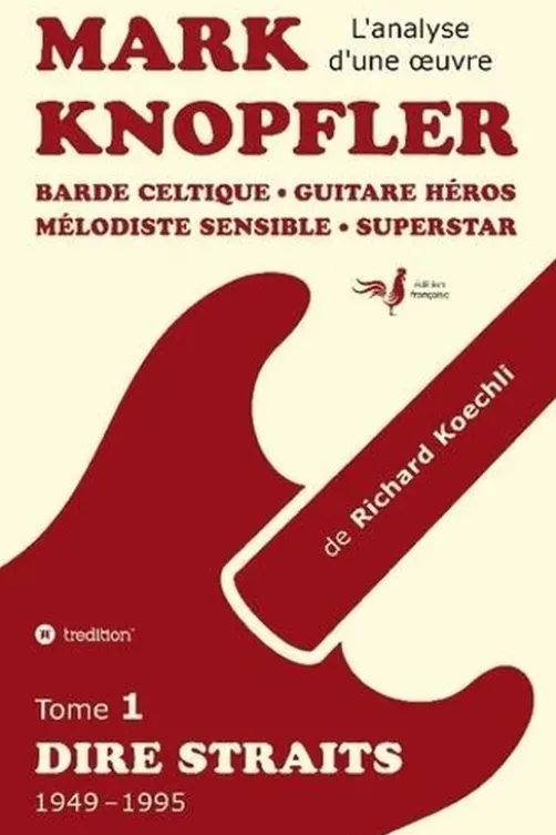 Mark Knopfler. Tome 1, Dire Straits (1949-1995), Richard Koechli
