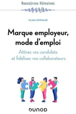Marque employeur, mode d'emploi. Attirez vos candidats et fidélisez vos collaborateurs, Clara Epiphane