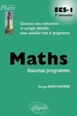 Mathématiques ECS-1 2e semestre. Exercices avec indications et corrigés détaillés pour assimiler tout le programme, Serge Berthommé