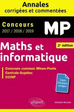 Maths et informatique MP. Concours commun 2017/2018/2019 Mines-Ponts, Centrale-Supélec, CCINP, 2e édition, Abdellah Bechata
