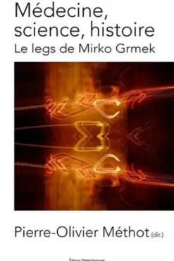 Médecine, science, histoire. Le legs de Mirko Grmek, Pierre-Olivier Méthot