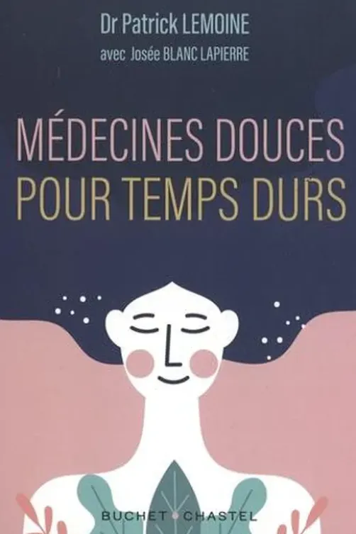 Médecines douces pour temps durs. Les meilleures thérapies alternatives testées par un médecin, Patrick Lemoine