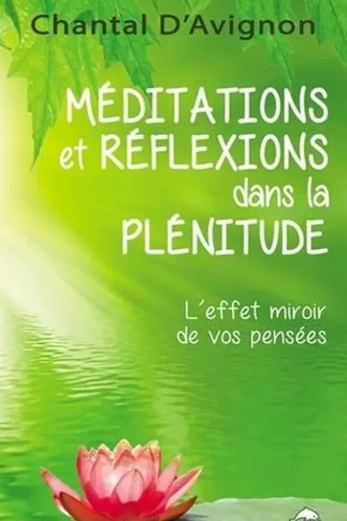 Méditations et réflexions dans la plénitude. L'effet miroir de vos pensées, Chantal D' Avignon