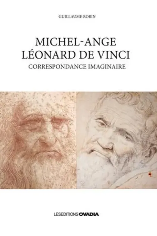 Michel-Ange, Léonard de Vinci. Correspondance imaginaire, Guillaume Robin