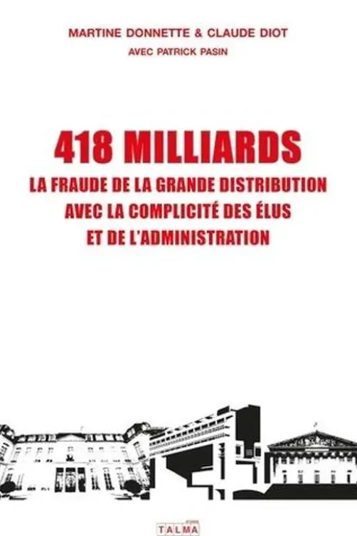 418 milliards. La fraude de la grande distribution avec la complicité des élus et de l'administration, Martine Donnette