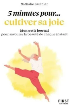 5 minutes pour... cultiver sa joie. Mon petit journal pour savourer la beauté de chaque instant, Nathalie Saulnier