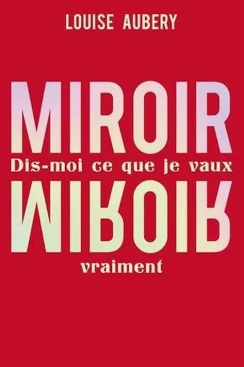 Miroir, Miroir. Dis-moi ce que je vaux vraiment, Louise Aubery