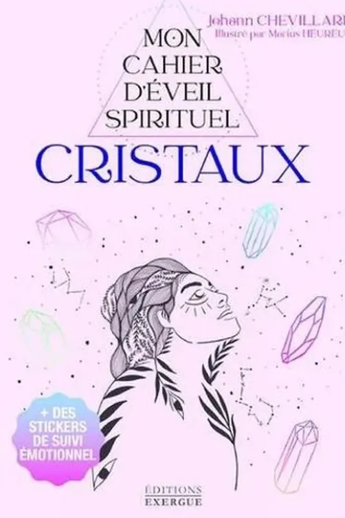 Mon cahier d'eveil spirituel cristaux. Avec des stickers de suivi émotionnel, Johann Chevillard