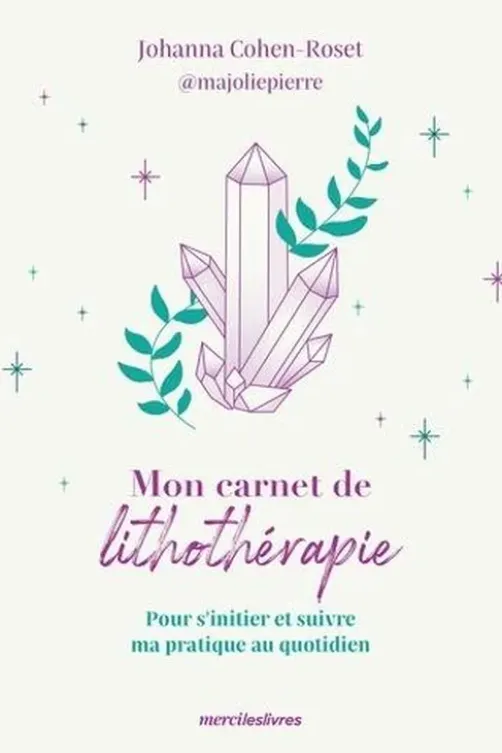 Mon carnet de lithothérapie. Pour s'initier et suivre ma pratique au quotidien, Johanna Cohen-Roset