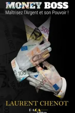 Money Boss. Maîtrisez l'argent et son pouvoir !, Laurent Chenot