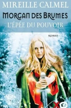 Morgan des brumes Tome 1 : L'Epée du pouvoir, Mireille Calmel