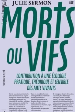 Morts ou vifs. Contribution à une écologie pratique, théorique et sensible des arts vivants, Julie Sermon